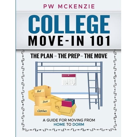 College Move-In 101 the Plan the Prep the Move: A Guide for Moving from Home to Dorm, (Paperback)